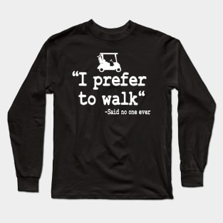 I Prefer To Walk Funny Quote Golfing Golf Cart Long Sleeve T-Shirt